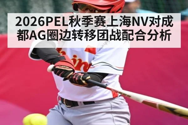 2026PEL秋季赛上海NV对成都AG圈边转移团战配合分析